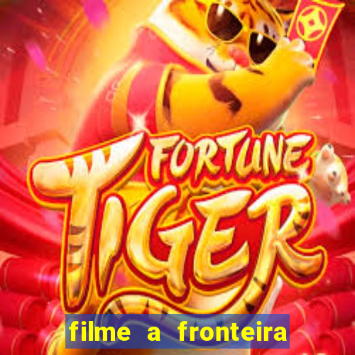 filme a fronteira 2007 completo dublado